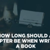 How Long Should A Chapter Be When Writing A Book?