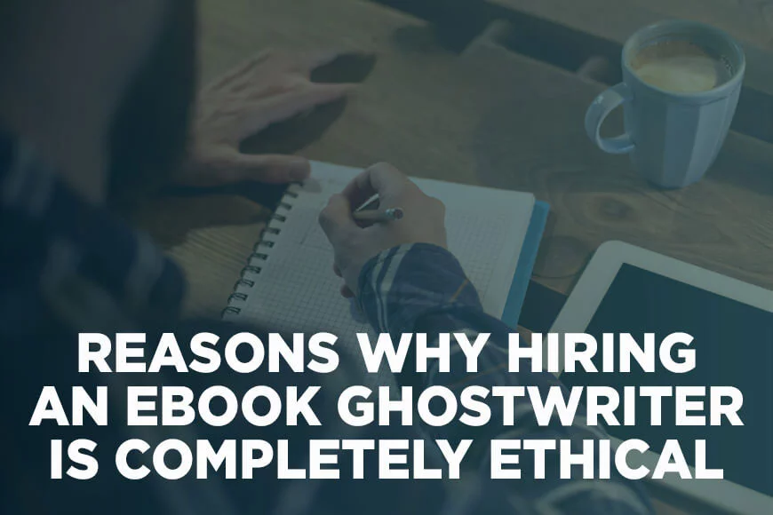 Reasons Why Hiring An eBook Ghostwriter Is Completely Ethical